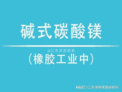 开云 开云体育平台碱式碳酸镁在橡胶工业中的应用价值有哪些？